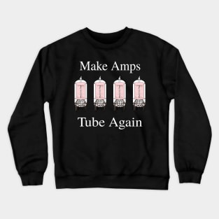 Make Amps Tube Again - Funny Guitar Music Tee Crewneck Sweatshirt